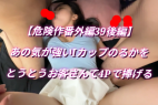 【危険作番外編39後編】あの気の強いIカップの子をとうとうお客さんに捧げ大興奮4P